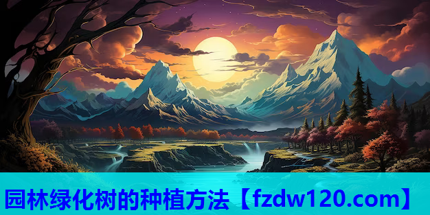 园林绿化树的种植方法