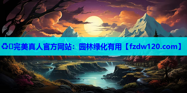 ♻️完美真人官方网站：园林绿化有用